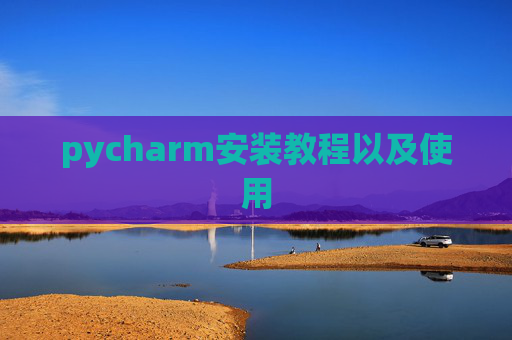 pycharm安装教程以及使用